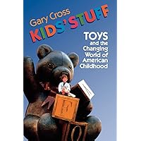 Kids' Stuff: Toys and the Changing World of American Childhood Kids' Stuff: Toys and the Changing World of American Childhood Paperback Kindle Hardcover