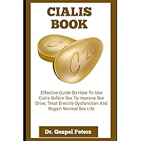 CIALIS BOOK: Effective Guide On How To Use Cialis Before Sex To Improve Sex Drive, Treat Erectile Dysfunction And Regain Normal Sex Life