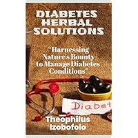 DIABETES HERBAL SOLUTION: “Harnessing Nature's Bounty to Manage Diabetes Conditions” DIABETES HERBAL SOLUTION: “Harnessing Nature's Bounty to Manage Diabetes Conditions” Kindle