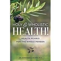 Holy & Wholistic Health: Health Pearls for the Whole Person Holy & Wholistic Health: Health Pearls for the Whole Person Paperback Kindle