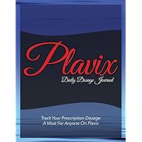 Plavix Daily Dosage Journal: Track Your Prescription Dosage: A Must For Anyone On Plavix