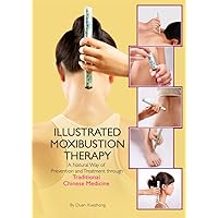 Illustrated Moxibustion Therapy: A Natural Way of Prevention and Treatment through Traditional Chinese Medicine