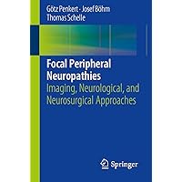 Focal Peripheral Neuropathies: Imaging, Neurological, and Neurosurgical Approaches Focal Peripheral Neuropathies: Imaging, Neurological, and Neurosurgical Approaches Kindle Paperback