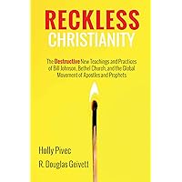 Reckless Christianity: The Destructive New Teachings and Practices of Bill Johnson, Bethel Church, and the Global Movement of Apostles and Prophets Reckless Christianity: The Destructive New Teachings and Practices of Bill Johnson, Bethel Church, and the Global Movement of Apostles and Prophets Paperback Kindle Hardcover