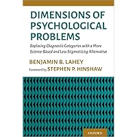 Dimensions of Psychological Problems: Replacing Diagnostic Categories with a More Science-Based and Less Stigmatizing Alternative Dimensions of Psychological Problems: Replacing Diagnostic Categories with a More Science-Based and Less Stigmatizing Alternative Paperback Kindle