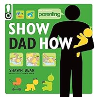 Show Dad How: The New Dad's Guide to Baby's First Year Show Dad How: The New Dad's Guide to Baby's First Year Paperback Kindle