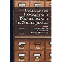 Ulcer of the Stomach and Duodenum and Its Consequences Ulcer of the Stomach and Duodenum and Its Consequences Paperback