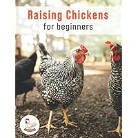 Guide to Raising Chickens - Guide to Breeds, Housing, Facilities, Feeding, Health Care, Breeding, Eggs, and Meat