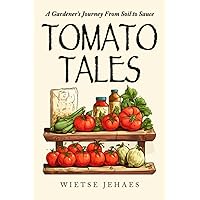 Tomato Tales: A Garderner's Journey From Soil To Sauce Tomato Tales: A Garderner's Journey From Soil To Sauce Paperback Kindle