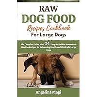 Raw Dog Food Recipes Cookbook for Large Dogs: The Complete Guide with 24 Easy-to-Follow Homemade Healthy Recipes for Enhancing Health and Vitality in Large Dogs Raw Dog Food Recipes Cookbook for Large Dogs: The Complete Guide with 24 Easy-to-Follow Homemade Healthy Recipes for Enhancing Health and Vitality in Large Dogs Paperback Kindle