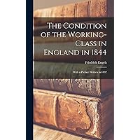 The Condition of the Working-Class in England in 1844: With a Preface written in 1892 The Condition of the Working-Class in England in 1844: With a Preface written in 1892 Hardcover Paperback
