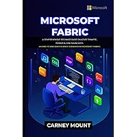 MICROSOFT FABRIC: A Comprehensive Beginner Guide on Azure Synapse, Power BI, and Azure Data: An end-to-end data science scenario in Microsoft fabric. MICROSOFT FABRIC: A Comprehensive Beginner Guide on Azure Synapse, Power BI, and Azure Data: An end-to-end data science scenario in Microsoft fabric. Paperback Kindle Hardcover