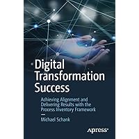 Digital Transformation Success: Achieving Alignment and Delivering Results with the Process Inventory Framework Digital Transformation Success: Achieving Alignment and Delivering Results with the Process Inventory Framework Paperback Kindle