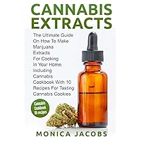 Cannabis Extract:: The Ultimate Guide On How to Make Marijuana Extracts For Cooking in Your Home, Including Cannabis Cookbook With 10 Recipes for Tasting Cannabis Cookies Cannabis Extract:: The Ultimate Guide On How to Make Marijuana Extracts For Cooking in Your Home, Including Cannabis Cookbook With 10 Recipes for Tasting Cannabis Cookies Paperback Kindle