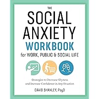 The Social Anxiety Workbook for Work, Public & Social Life: Strategies to Decrease Shyness and Increase Confidence in Any Situation The Social Anxiety Workbook for Work, Public & Social Life: Strategies to Decrease Shyness and Increase Confidence in Any Situation Paperback Kindle