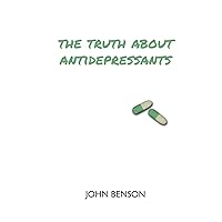 The Truth about Antidepressants: Exploring Antidepressant Studies, Side Effects and Alternatives The Truth about Antidepressants: Exploring Antidepressant Studies, Side Effects and Alternatives Kindle Paperback