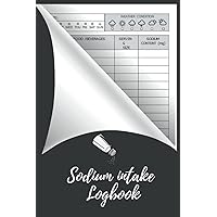Sodium Intake Log Book :Track and Manage Your Salt Intake and Other Nutritional Data In This Food Diary Record Book,Fat Counter and Blood Pressure Tracker: Manage Your Salt Intake With This 120 day