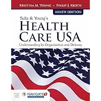 Sultz & Young's Health Care USA: Understanding Its Organization and Delivery: Understanding Its Organization and Delivery Sultz & Young's Health Care USA: Understanding Its Organization and Delivery: Understanding Its Organization and Delivery Paperback Kindle