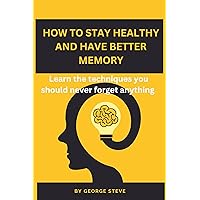 HOW TO STAY HEALTHY AND HAVE BETTER MEMORY: Health and brain