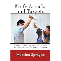 Knife Attacks and Targets: Knife Training Methods and Techniques for Martial Artists Knife Attacks and Targets: Knife Training Methods and Techniques for Martial Artists Paperback Kindle