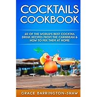Cocktails Cookbook: 60 of The World's Best Cocktail Drink Recipes From The Caribbean & How To Mix Them At Home. (Cocktails, Cocktail Recipes, ... Rum Drink Recipes, Most Popular Cocktails.) Cocktails Cookbook: 60 of The World's Best Cocktail Drink Recipes From The Caribbean & How To Mix Them At Home. (Cocktails, Cocktail Recipes, ... Rum Drink Recipes, Most Popular Cocktails.) Paperback Kindle