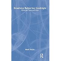 Broadway Babies Say Goodnight: Musicals Then and Now Broadway Babies Say Goodnight: Musicals Then and Now Hardcover Kindle Paperback
