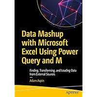 Data Mashup with Microsoft Excel Using Power Query and M: Finding, Transforming, and Loading Data from External Sources Data Mashup with Microsoft Excel Using Power Query and M: Finding, Transforming, and Loading Data from External Sources Kindle Paperback