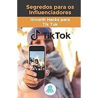 Segredos para os Influenciadores:: Growth Hacks para Tik Tok (Portuguese Edition) Segredos para os Influenciadores:: Growth Hacks para Tik Tok (Portuguese Edition) Paperback Kindle