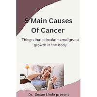 5 Main Causes of Cancer: Things that stimulates malignant growth in the body 5 Main Causes of Cancer: Things that stimulates malignant growth in the body Kindle Paperback