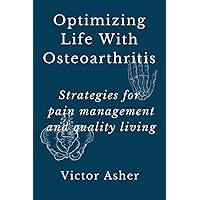 Optimizing Life With Osteoarthritis: Strategies for pain management and quality living Optimizing Life With Osteoarthritis: Strategies for pain management and quality living Paperback Kindle Hardcover