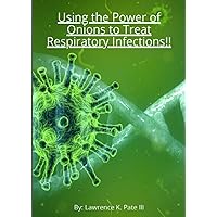 Using the Power of Onions to Treat Respiratory Infections (From The Healer's Apprentice Journals) Using the Power of Onions to Treat Respiratory Infections (From The Healer's Apprentice Journals) Kindle Paperback