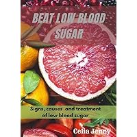 BEAT LOW BLOOD SUGAR: Causes, signs and treatment of low blood sugar BEAT LOW BLOOD SUGAR: Causes, signs and treatment of low blood sugar Kindle Paperback