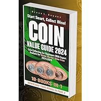 Coin Value Guide 2024: Coin Collecting for Beginners With Expert Analysis for Global Market Values from 2024-2029 10-BOOKS-IN-1 Coin Value Guide 2024: Coin Collecting for Beginners With Expert Analysis for Global Market Values from 2024-2029 10-BOOKS-IN-1 Kindle Paperback Hardcover