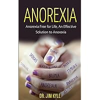 Anorexia: Anorexia Free for Life, An Effective Solution to Anorexia Anorexia: Anorexia Free for Life, An Effective Solution to Anorexia Paperback Kindle