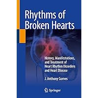 Rhythms of Broken Hearts: History, Manifestations, and Treatment of Heart Rhythm Disorders and Heart Disease Rhythms of Broken Hearts: History, Manifestations, and Treatment of Heart Rhythm Disorders and Heart Disease Paperback Kindle