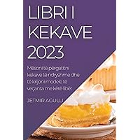 Libri i Kekave 2023: Mësoni të përgatitni kekave të ndryshme dhe të krijoni modele të veçanta me këtë libër (Albanian Edition)