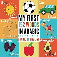 My First 152 Words In Arabic: Bilingual Visual Dictionary Arabic English For Toddlers and kids, Learn more than 150 Essential Arabic Words By Attractive Pictures (Arabic learning book for kids)