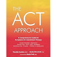 The ACT Approach: A Comprehensive Guide for Acceptance and Commitment Therapy The ACT Approach: A Comprehensive Guide for Acceptance and Commitment Therapy Paperback Kindle