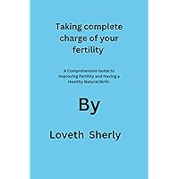 Taking complete charge of your fertility : A Comprehensive Guide to Improving Fertility and Having a Healthy Natural Birth. Taking complete charge of your fertility : A Comprehensive Guide to Improving Fertility and Having a Healthy Natural Birth. Kindle Paperback