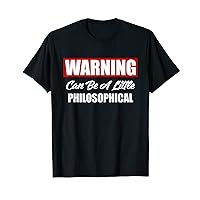 Warning May Be A Little PHILOSOPHICAL T-Shirt