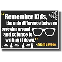 Remember Kids the Only Difference Between Screwing Around and Science Is Writing It Down - Adam Savage - NEW Classroom Motivational Poster