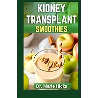 KIDNEY TRANSPLANT SMOOTHIES COOKBOOK: Delectable & Nutritious Recipes Guide to Boost Immune, Ehance Renal Health and Prevent Further Complications KIDNEY TRANSPLANT SMOOTHIES COOKBOOK: Delectable & Nutritious Recipes Guide to Boost Immune, Ehance Renal Health and Prevent Further Complications Hardcover Paperback