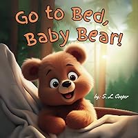 Go to Bed, Baby Bear!: A Joyful Children’s Tale that Celebrates Curiosity and Bedtime Rituals Go to Bed, Baby Bear!: A Joyful Children’s Tale that Celebrates Curiosity and Bedtime Rituals Paperback Kindle