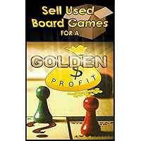 How to Sell Used Board Games for a Golden Profit: With a Small Investment, Make Money Selling Board Games Online!