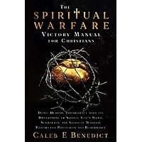 The Spiritual Warfare Victory Manual for Christians: Dispel Demonic Interference with the Discernment of Spirits, God's Word, Scriptures, and Spiritual Warfare Prayers for Protection and Deliverance