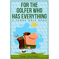 For the Golfer Who Has Everything: A Funny Golf Book (For People Who Have Everything Series) For the Golfer Who Has Everything: A Funny Golf Book (For People Who Have Everything Series) Paperback Kindle Hardcover