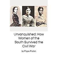 Unvanquished: How Women of the South Survived the Civil War: In Their Own Words Unvanquished: How Women of the South Survived the Civil War: In Their Own Words Paperback Kindle Audible Audiobook