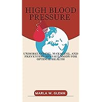 HIGH BLOOD PRESSURE : Understanding, Managing, and Preventing Hypertension for Optimal Health HIGH BLOOD PRESSURE : Understanding, Managing, and Preventing Hypertension for Optimal Health Kindle Paperback