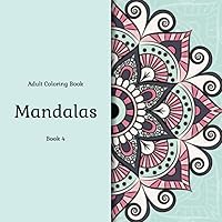 Mandalas - Adult Coloring Book - Book 4: More Than 50 Beautiful Mandalas And Floral Mandala Artworks To Color (Colorainbow Creations' Square Books of Mandalas for Adult Coloring)
