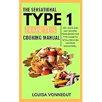 The Sensational Type 1 Diabetes Cooking Manual: 200+ Quick and Easy Natural Food Recipes for Type 1 Diabetes with a Focus on Lowering Cholesterol. The Sensational Type 1 Diabetes Cooking Manual: 200+ Quick and Easy Natural Food Recipes for Type 1 Diabetes with a Focus on Lowering Cholesterol. Kindle Paperback